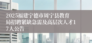2025福建宁德市周宁县教育局招聘紧缺急需及高层次人才17人公告