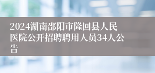 2024湖南邵阳市隆回县人民医院公开招聘聘用人员34人公告