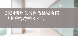 2024贵州关岭自治县坡贡镇卫生院招聘村医公告