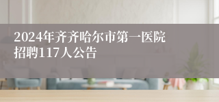2024年齐齐哈尔市第一医院招聘117人公告