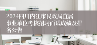 2024四川内江市民政局直属事业单位考核招聘面试成绩及排名公告