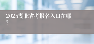 2025湖北省考报名入口在哪？
