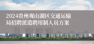 2024贵州观山湖区交通运输局招聘派遣聘用制人员方案