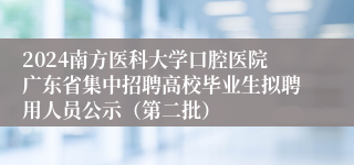 2024南方医科大学口腔医院广东省集中招聘高校毕业生拟聘用人员公示（第二批）