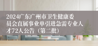 2024广东广州市卫生健康委员会直属事业单引进急需专业人才72人公告（第二批）
