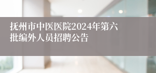 抚州市中医医院2024年第六批编外人员招聘公告