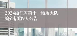 2024浙江省第十一地质大队编外招聘9人公告