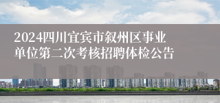 2024四川宜宾市叙州区事业单位第二次考核招聘体检公告
