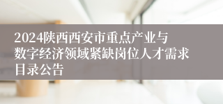 2024陕西西安市重点产业与数字经济领域紧缺岗位人才需求目录公告