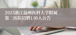 2025浙江温州医科大学附属第二医院招聘130人公告