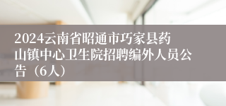 2024云南省昭通市巧家县药山镇中心卫生院招聘编外人员公告（6人）