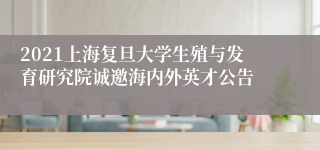 2021上海复旦大学生殖与发育研究院诚邀海内外英才公告