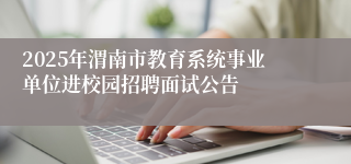 2025年渭南市教育系统事业单位进校园招聘面试公告