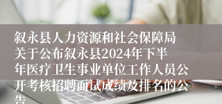 叙永县人力资源和社会保障局 关于公布叙永县2024年下半年医疗卫生事业单位工作人员公开考核招聘面试成绩及排名的公告