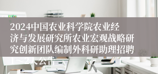 2024中国农业科学院农业经济与发展研究所农业宏观战略研究创新团队编制外科研助理招聘1～2人公告