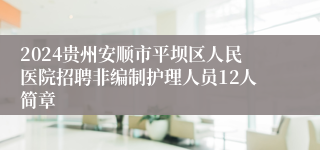 2024贵州安顺市平坝区人民医院招聘非编制护理人员12人简章