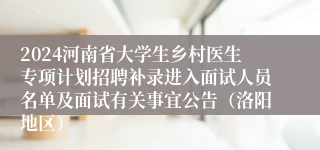 2024河南省大学生乡村医生专项计划招聘补录进入面试人员名单及面试有关事宜公告（洛阳地区）