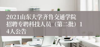 2021山东大学齐鲁交通学院招聘专聘科技人员（第二批）14人公告