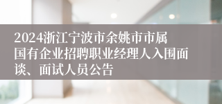 2024浙江宁波市余姚市市属国有企业招聘职业经理人入围面谈、面试人员公告