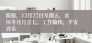 简报，12月27日星期五，农历冬月月廿七，工作愉快，平安喜乐