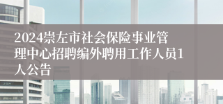 2024崇左市社会保险事业管理中心招聘编外聘用工作人员1人公告