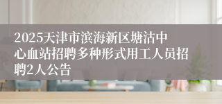 2025天津市滨海新区塘沽中心血站招聘多种形式用工人员招聘2人公告