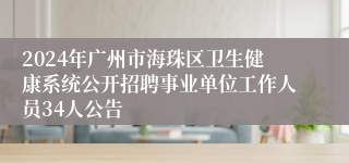 2024年广州市海珠区卫生健康系统公开招聘事业单位工作人员34人公告