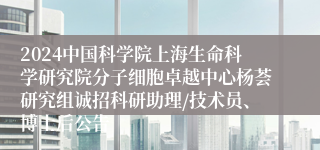 2024中国科学院上海生命科学研究院分子细胞卓越中心杨荟研究组诚招科研助理/技术员、博士后公告