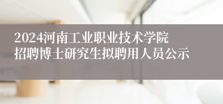 2024河南工业职业技术学院招聘博士研究生拟聘用人员公示