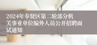 2024年奉贤区第二轮部分机关事业单位编外人员公开招聘面试通知