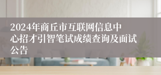 2024年商丘市互联网信息中心招才引智笔试成绩查询及面试公告