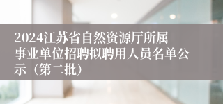 2024江苏省自然资源厅所属事业单位招聘拟聘用人员名单公示（第二批）