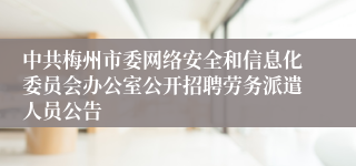 中共梅州市委网络安全和信息化委员会办公室公开招聘劳务派遣人员公告