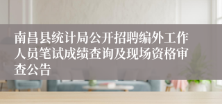 南昌县统计局公开招聘编外工作人员笔试成绩查询及现场资格审查公告