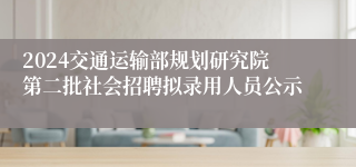 2024交通运输部规划研究院第二批社会招聘拟录用人员公示