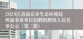 2024江苏南京市生态环境局所属事业单位招聘拟聘用人员名单公示（第二批）