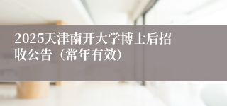 2025天津南开大学博士后招收公告（常年有效）