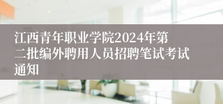 江西青年职业学院2024年第二批编外聘用人员招聘笔试考试通知