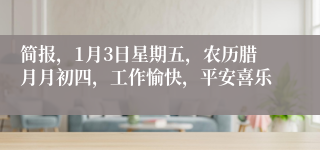 简报，1月3日星期五，农历腊月月初四，工作愉快，平安喜乐