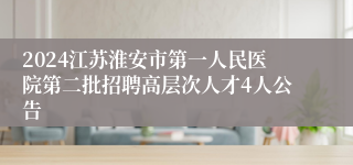 2024江苏淮安市第一人民医院第二批招聘高层次人才4人公告