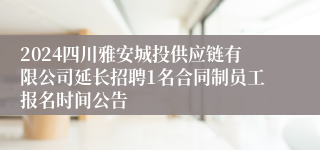 2024四川雅安城投供应链有限公司延长招聘1名合同制员工报名时间公告