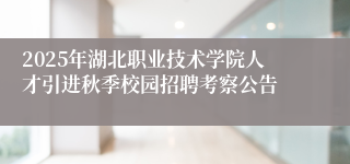 2025年湖北职业技术学院人才引进秋季校园招聘考察公告