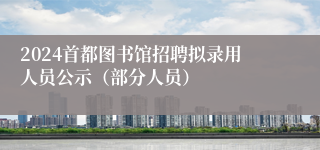 2024首都图书馆招聘拟录用人员公示（部分人员）