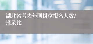 湖北省考去年同岗位报名人数/报录比