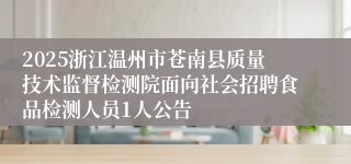 2025浙江温州市苍南县质量技术监督检测院面向社会招聘食品检测人员1人公告