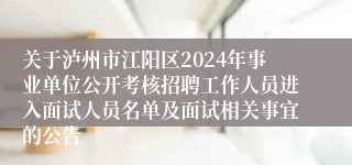 关于泸州市江阳区2024年事业单位公开考核招聘工作人员进入面试人员名单及面试相关事宜的公告