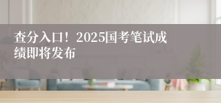 查分入口！2025国考笔试成绩即将发布