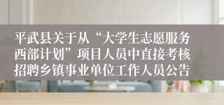 平武县关于从“大学生志愿服务西部计划”项目人员中直接考核招聘乡镇事业单位工作人员公告
