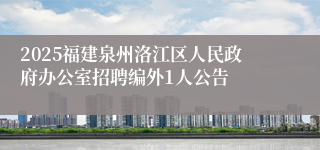 2025福建泉州洛江区人民政府办公室招聘编外1人公告