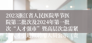 2023浙江省人民医院毕节医院第二批次及2024年第一批次“人才强市”暨高层次急需紧缺人才引进拟聘用人员公示（贵州）